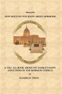 How Much Do You Know about Mormons?: A Tell All Book about My Family's Many Afflictions in the Mormon Church