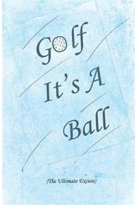 Golf...It's A Ball