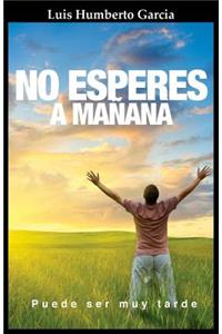 No Esperes a Mañana