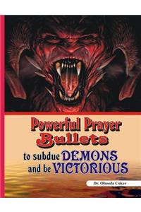 Powerful Prayer Bullets to subdue Demons and be Victorious