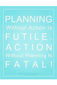 Planning Without Action is Futile. Action Without Planning is Fatal! Meeting Planner (8.5 x 11 Inches)