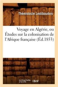 Voyage En Algérie, Ou Études Sur La Colonisation de l'Afrique Française (Éd.1853)