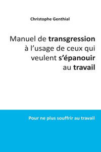 Manuel de transgression à l'usage de ceux qui veulent s'épanouir au travail