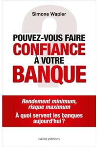 Pouvez-Vous Faire Confiance a Votre Banque ?
