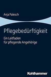 Pflegebedurftigkeit: Ein Leitfaden Fur Pflegende Angehorige