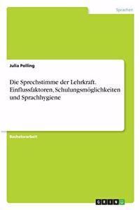 Sprechstimme der Lehrkraft. Einflussfaktoren, Schulungsmöglichkeiten und Sprachhygiene