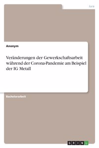 Veränderungen der Gewerkschaftsarbeit während der Corona-Pandemie am Beispiel der IG Metall
