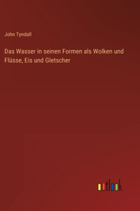 Das Wasser in seinen Formen als Wolken und Flüsse, Eis und Gletscher