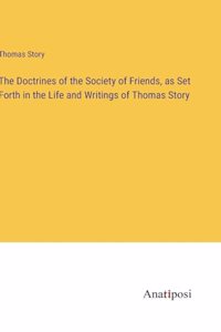 Doctrines of the Society of Friends, as Set Forth in the Life and Writings of Thomas Story