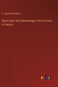 Report upon the Palaentology of the Province of Ontario