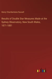 Results of Double Star Measures Made at the Sydney Observatory, New South Wales, 1871-1881