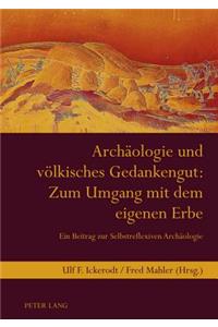 Archaeologie Und Voelkisches Gedankengut: Zum Umgang Mit Dem Eigenen Erbe