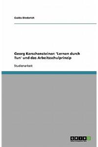 Georg Kerschensteiner: 'Lernen Durch Tun' Und Das Arbeitsschulprinzip