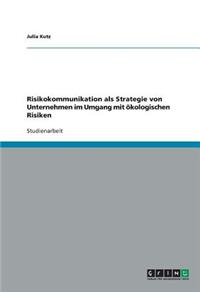 Risikokommunikation als Strategie von Unternehmen im Umgang mit ökologischen Risiken