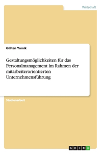 Gestaltungsmöglichkeiten für das Personalmanagement im Rahmen der mitarbeiterorientierten Unternehmensführung