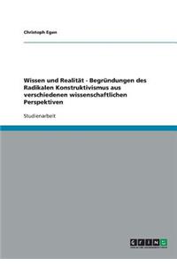 Wissen und Realität - Begründungen des Radikalen Konstruktivismus aus verschiedenen wissenschaftlichen Perspektiven