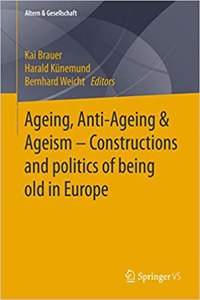 Ageing, Anti-Ageing & Ageism - Constructions and Politics of Being Old in Europe