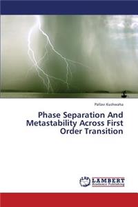 Phase Separation and Metastability Across First Order Transition