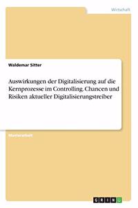 Auswirkungen der Digitalisierung auf die Kernprozesse im Controlling. Chancen und Risiken aktueller Digitalisierungstreiber