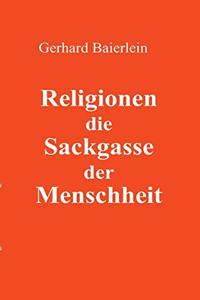 Religionen die Sackgasse der Menschheit