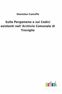 Sulle Pergamene e sui Codici esistenti nell´Archivio Comunale di Treviglio