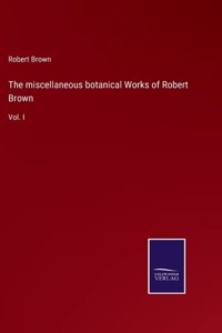 miscellaneous botanical Works of Robert Brown