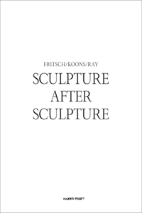 Sculpture After Sculpture: Fritsch, Koons, Ray