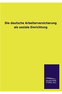 deutsche Arbeiterversicherung als soziale Einrichtung