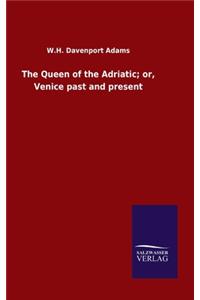 Queen of the Adriatic; or, Venice past and present