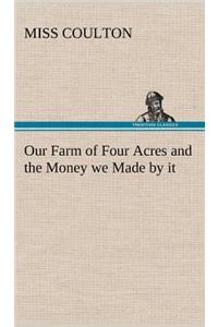 Our Farm of Four Acres and the Money we Made by it
