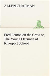 Fred Fenton on the Crew or, The Young Oarsmen of Riverport School