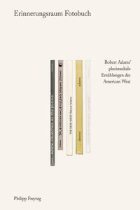 Erinnerungsraum Fotobuch: Robert Adams' Plurimediale Erzahlungen Des American West