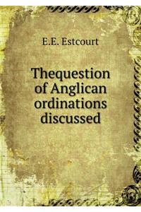 Thequestion of Anglican ordinations discussed