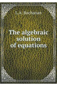 The Algebraic Solution of Equations