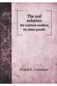 The Soil Solution the Nutrient Medium for Plant Growth