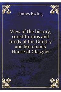 View of the history, constitutions and funds of the Guildry and Merchants House of Glasgow
