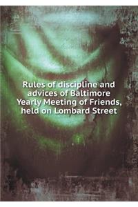 Rules of Discipline and Advices of Baltimore Yearly Meeting of Friends, Held on Lombard Street