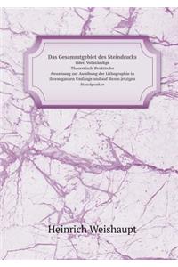 Das Gesammtgebiet Des Steindrucks Oder, Vollständige Theoretisch-Praktische Anweisung Zur Ausübung Der Lithographie in Ihrem Ganzen Umfange Und Auf Ihrem Jetzigen Standpunkte
