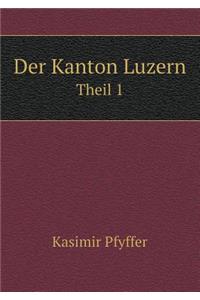 Der Kanton Luzern Theil 1