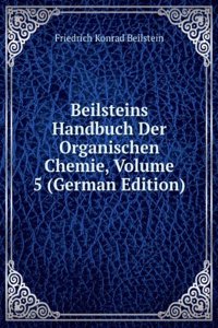 Beilsteins Handbuch Der Organischen Chemie, Volume 5 (German Edition)