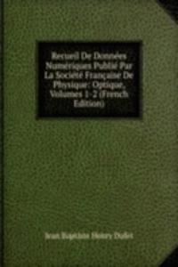 Recueil De Donnees Numeriques Publie Par La Societe Francaise De Physique: Optique, Volumes 1-2 (French Edition)