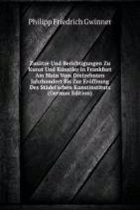 Zusatze Und Berichtigungen Zu Kunst Und Kunstler in Frankfurt Am Main Vom Dreizehnten Jahrhundert Bis Zur Eroffnung Des Stadel'schen Kunstinstituts (German Edition)