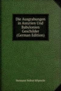 Die Ausgrabungen in Assyrien Und Babylonien Geschilder (German Edition)