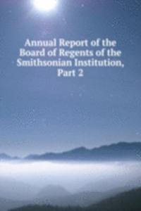 Annual Report of the Board of Regents of the Smithsonian Institution, Part 2