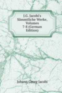 J.G. Jacobi's Sammtliche Werke, Volumes 7-8 (German Edition)