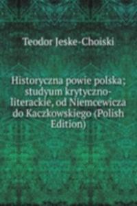 Historyczna powie polska; studyum krytyczno-literackie, od Niemcewicza do Kaczkowskiego (Polish Edition)