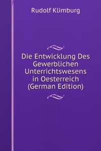 Die Entwicklung Des Gewerblichen Unterrichtswesens in Oesterreich (German Edition)