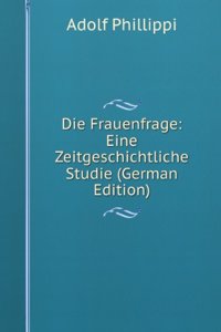 Die Frauenfrage: Eine Zeitgeschichtliche Studie (German Edition)