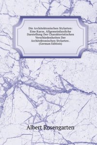 Die Architektonischen Stylarten: Eine Kurze, Allgemeinfassliche Darstellung Der Charakteristischen Verschiedenheiten Der Architektonischen Stylarten . (German Edition)