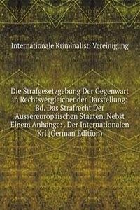 Die Strafgesetzgebung Der Gegenwart in Rechtsvergleichender Darstellung: Bd. Das Strafrecht Der Aussereuropaischen Staaten. Nebst Einem Anhange: . Der Internationalen Kri (German Edition)
